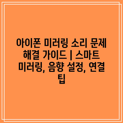 아이폰 미러링 소리 문제 해결 가이드 | 스마트 미러링, 음향 설정, 연결 팁 아이폰 미러링 소리 문제 해결 가이드 | 스마트 미러링, 음향 설정, 연결 팁