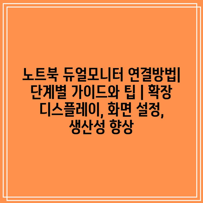 노트북 듀얼모니터 연결방법| 단계별 가이드와 팁 | 확장 디스플레이, 화면 설정, 생산성 향상 노트북 듀얼모니터 연결방법| 단계별 가이드와 팁 | 확장 디스플레이, 화면 설정, 생산성 향상