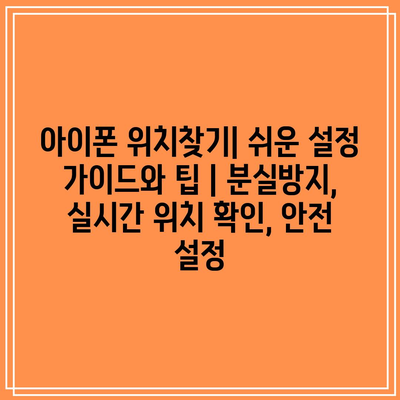 아이폰 위치찾기| 쉬운 설정 가이드와 팁 | 분실방지, 실시간 위치 확인, 안전 설정 아이폰 위치찾기| 쉬운 설정 가이드와 팁 | 분실방지, 실시간 위치 확인, 안전 설정