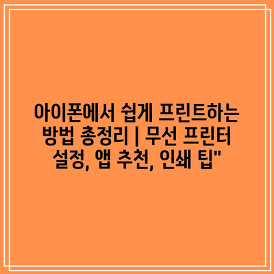아이폰에서 쉽게 프린트하는 방법 총정리 | 무선 프린터 설정, 앱 추천, 인쇄 팁” 아이폰에서 쉽게 프린트하는 방법 총정리 | 무선 프린터 설정, 앱 추천, 인쇄 팁”